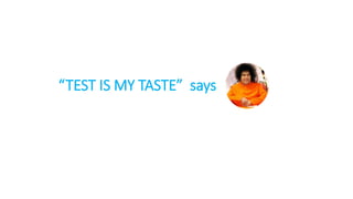 “TEST IS MY TASTE” says
 