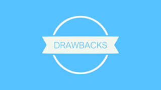 DRAWBACKS
 