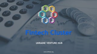 UKRAINE VENTURE HUB
www.UVHub.org
Fintech Cluster
 