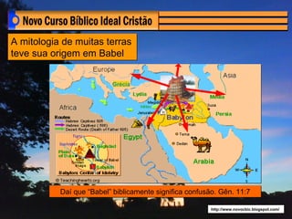 A mitologia de muitas terras
teve sua origem em Babel


                          Grécia




           Daí que “Babel” biblicamente significa confusão. Gên. 11:7

                                                         http://www.novocbic.blogspot.com/
 