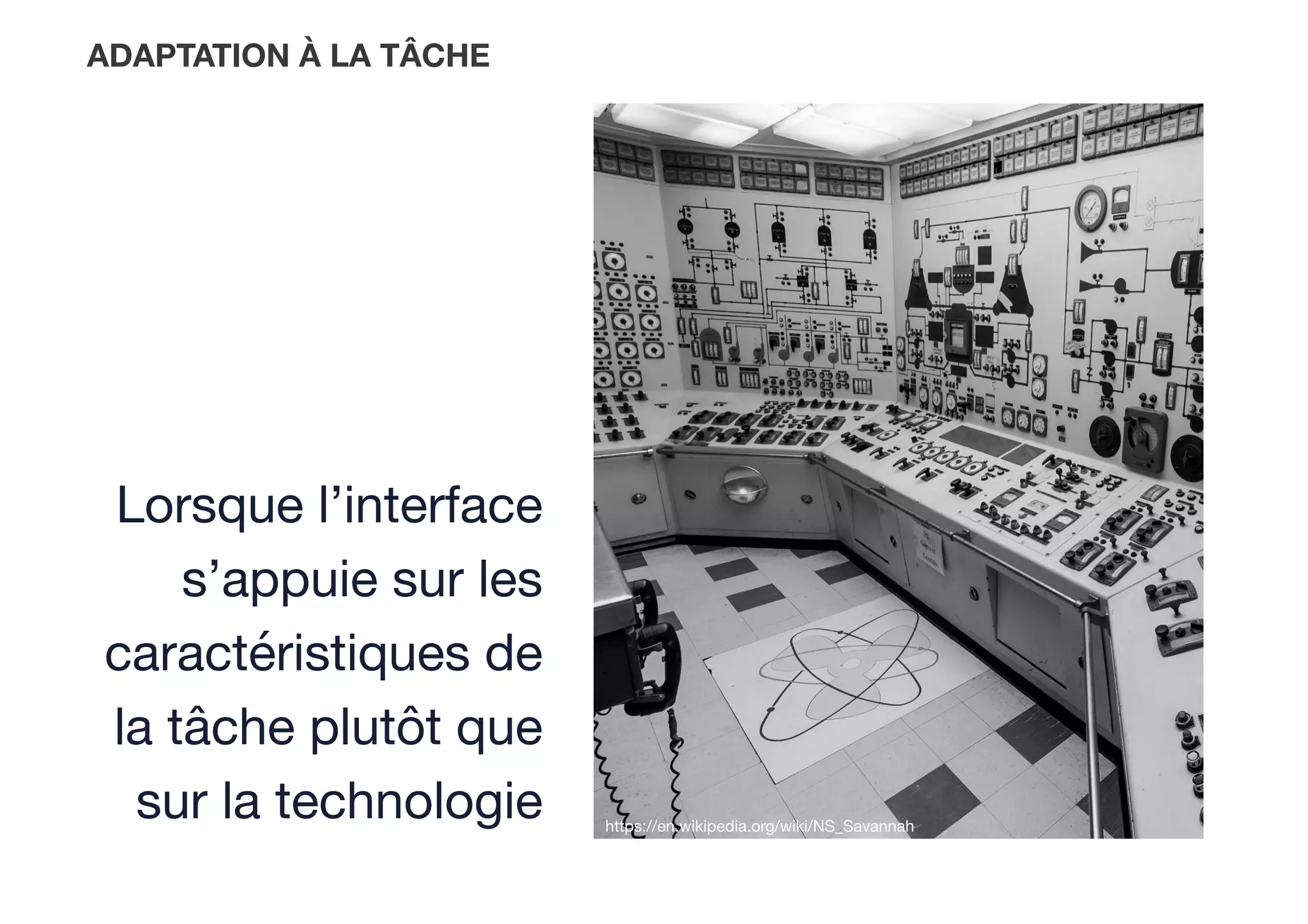 https://en.wikipedia.org/wiki/NS_Savannah
ADAPTATION À LA TÂCHE
Lorsque l’interface
s’appuie sur les
caractéristiques de
la tâche plutôt que
sur la technologie
 