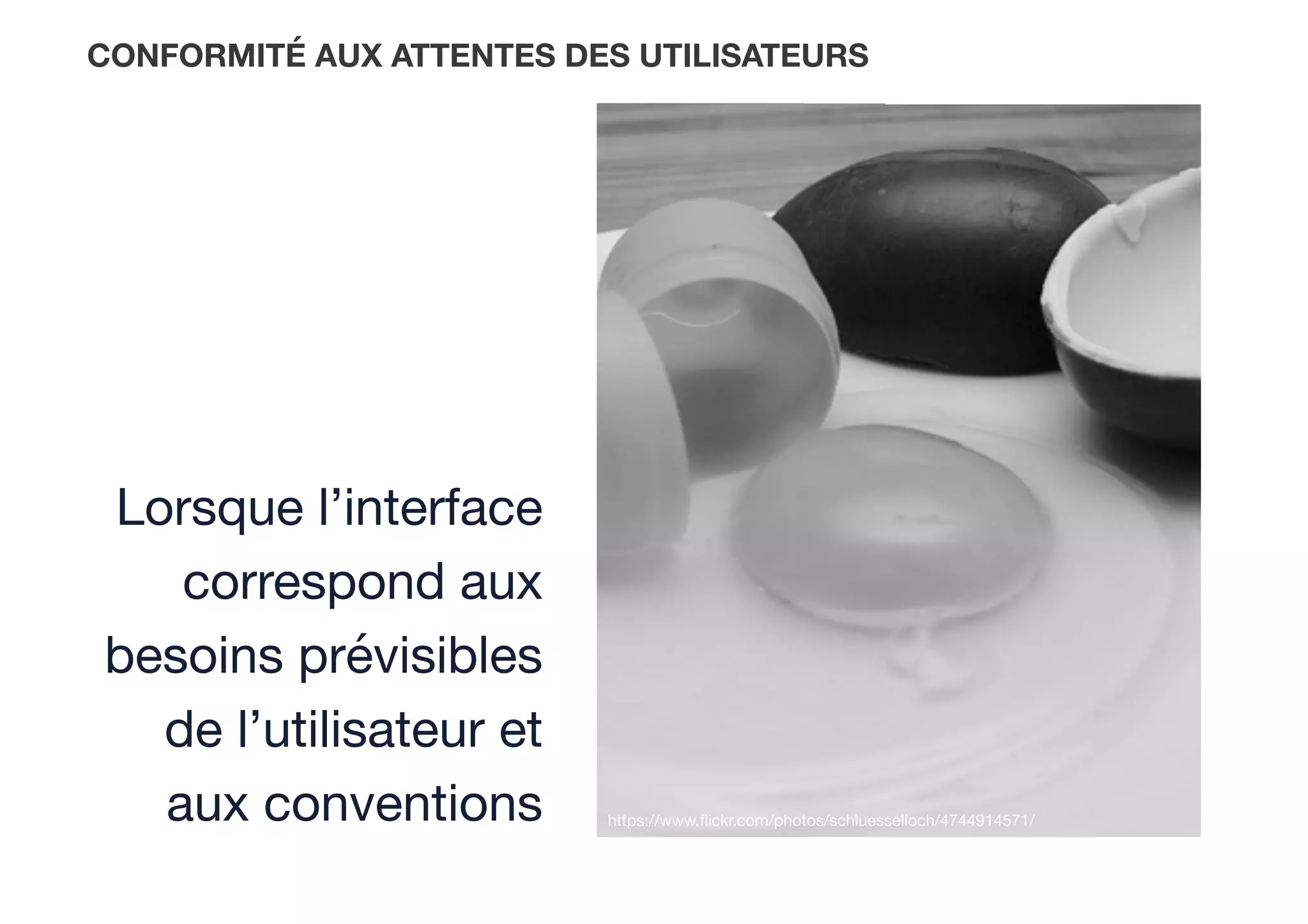 https://www.ﬂickr.com/photos/schluesselloch/4744914571/
CONFORMITÉ AUX ATTENTES DES UTILISATEURS
Lorsque l’interface
correspond aux
besoins prévisibles
de l’utilisateur et
aux conventions
 