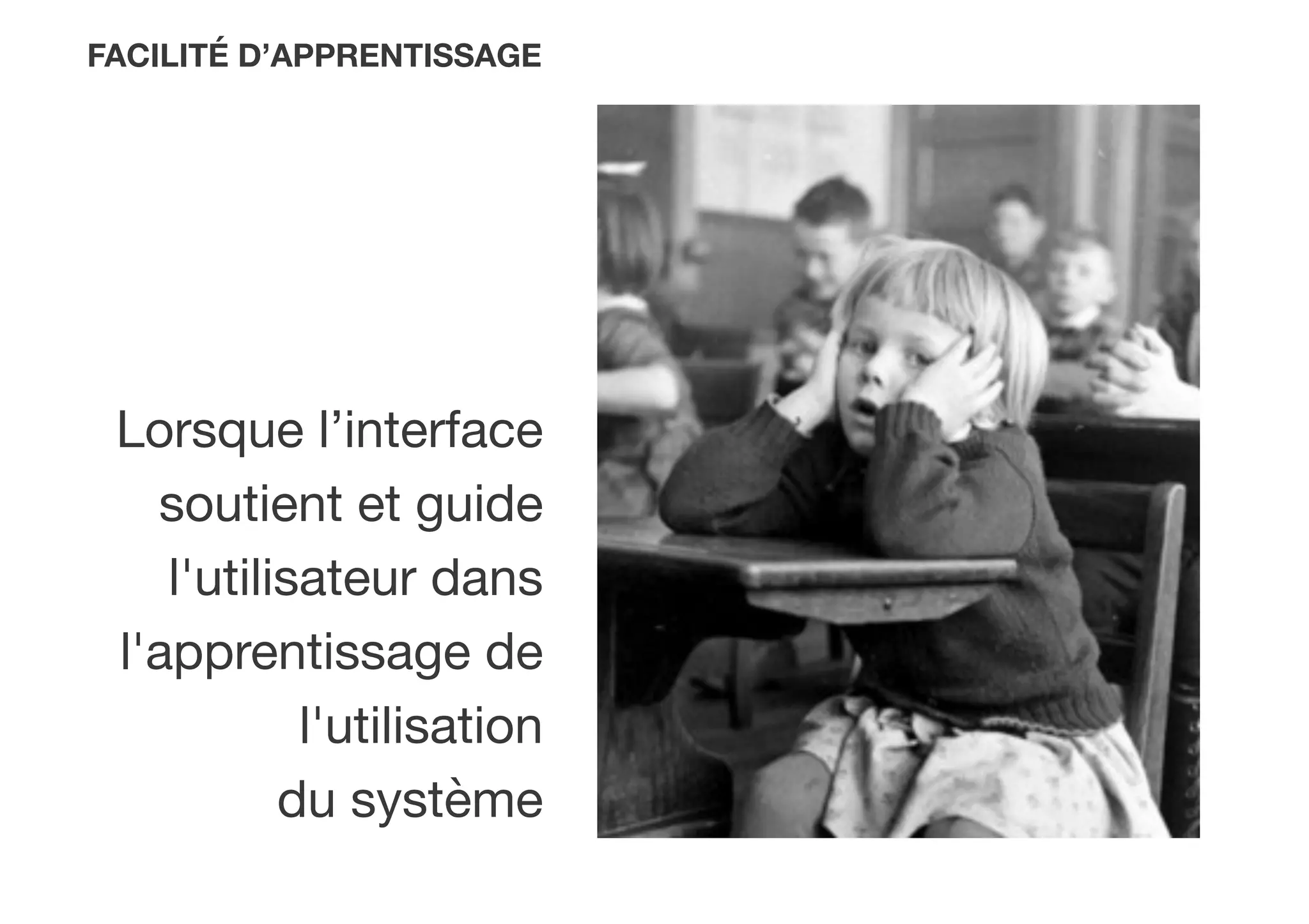 FACILITÉ D’APPRENTISSAGE
Lorsque l’interface
soutient et guide
l'utilisateur dans
l'apprentissage de
l'utilisation
du système
 