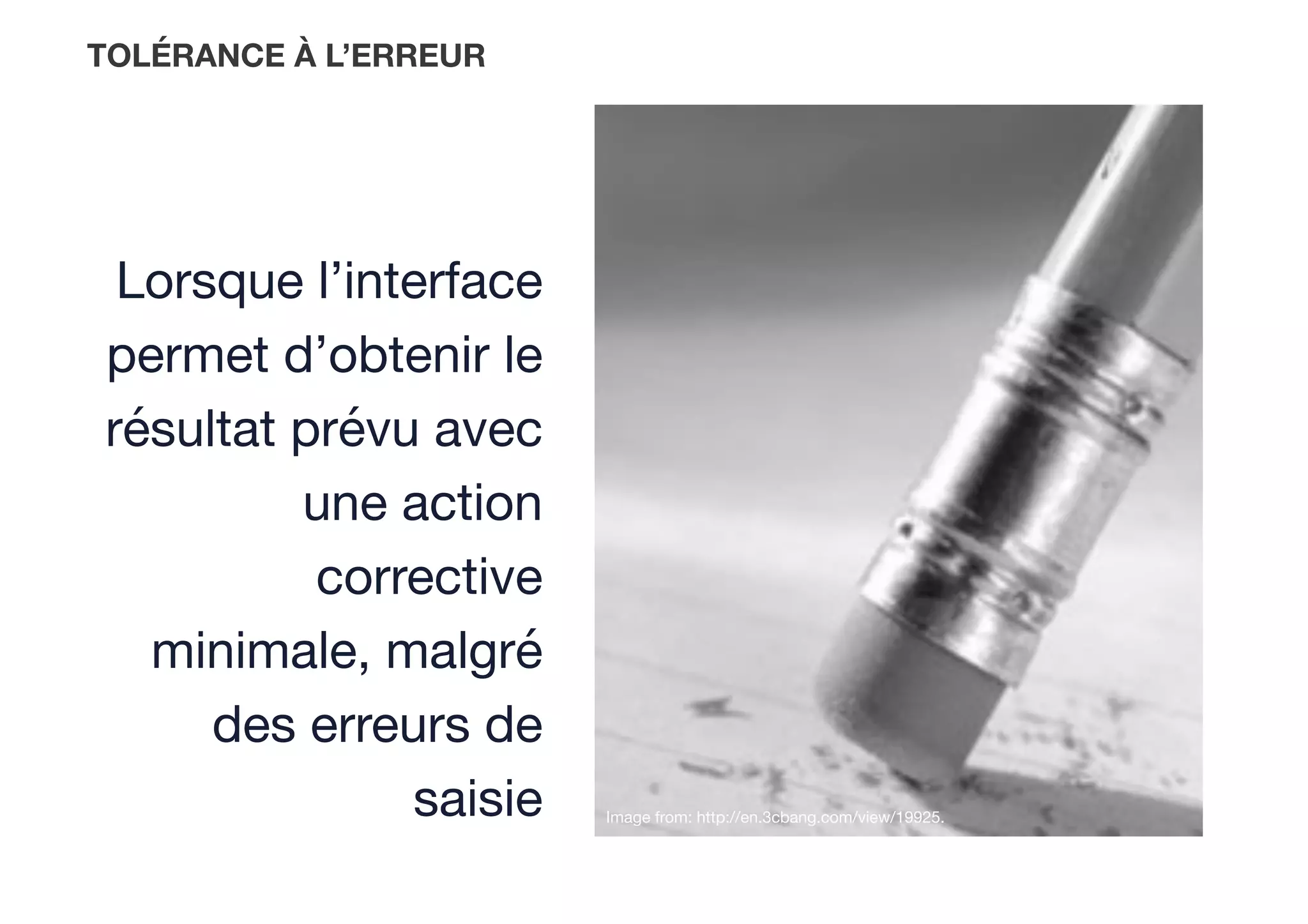 TOLÉRANCE À L’ERREUR 
Lorsque l’interface
permet d’obtenir le
résultat prévu avec
une action
corrective
minimale, malgré
des erreurs de
saisie
 Image from: http://en.3cbang.com/view/19925.
 