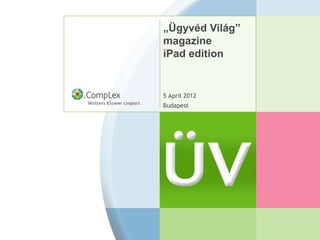 „Ügyvéd Világ”
magazine
iPad edition


5 April 2012
Budapest
 