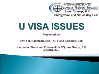 Presented by:
David H. Nachman, Esq. & Felicia Zeidman, Esq.
Nachman, Phulwani, Zimovcak (NPZ) Law Group, P.C.
(VISASERVE)
 