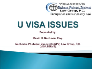 Presented by:
David H. Nachman, Esq.
Nachman, Phulwani, Zimovcak (NPZ) Law Group, P.C.
(VISASERVE)
 