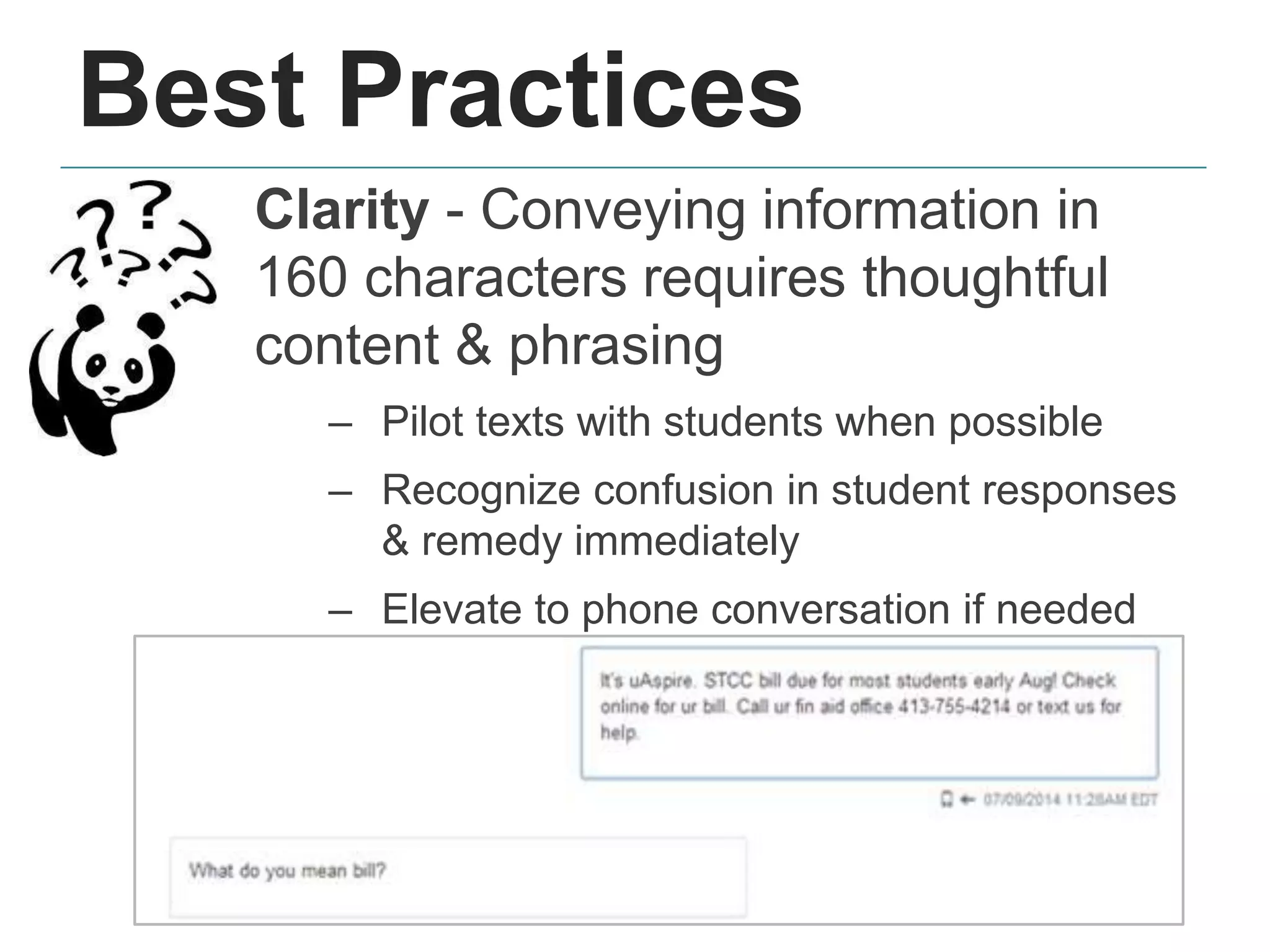 Best Practices
Clarity - Conveying information in
160 characters requires thoughtful
content & phrasing
– Pilot texts with students when possible
– Recognize confusion in student responses
& remedy immediately
– Elevate to phone conversation if needed
 