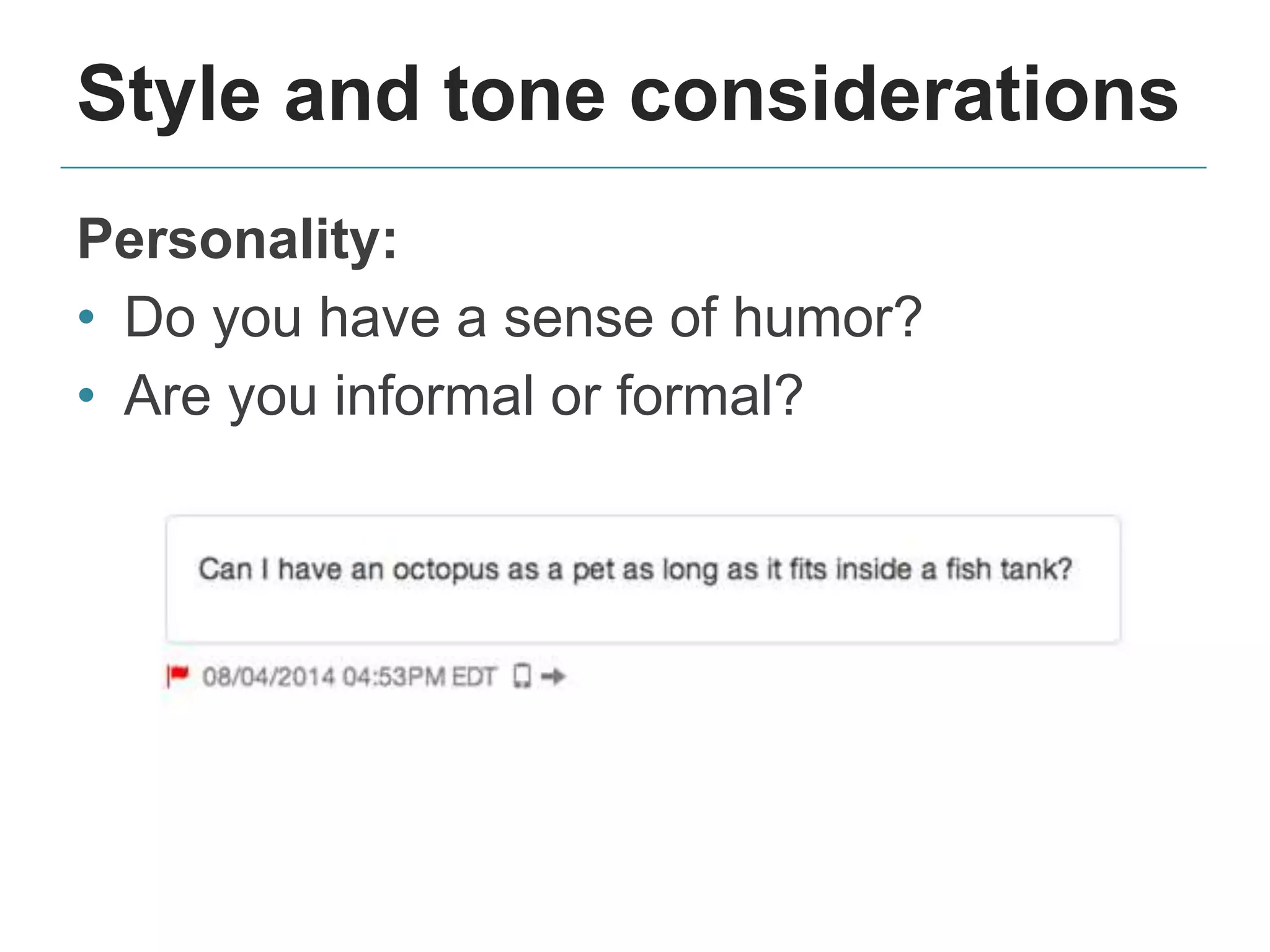 Style and tone considerations
Personality:
• Do you have a sense of humor?
• Are you informal or formal?
 