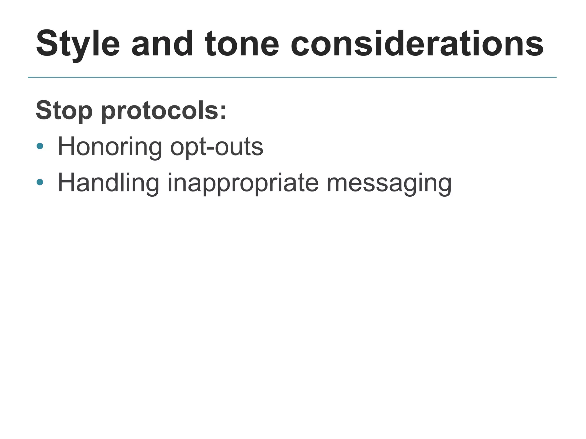 Style and tone considerations
Stop protocols:
• Honoring opt-outs
• Handling inappropriate messaging
 