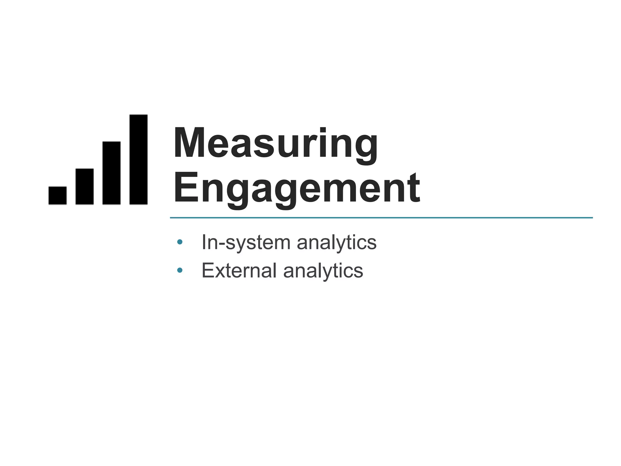 Measuring
Engagement
• In-system analytics
• External analytics
 