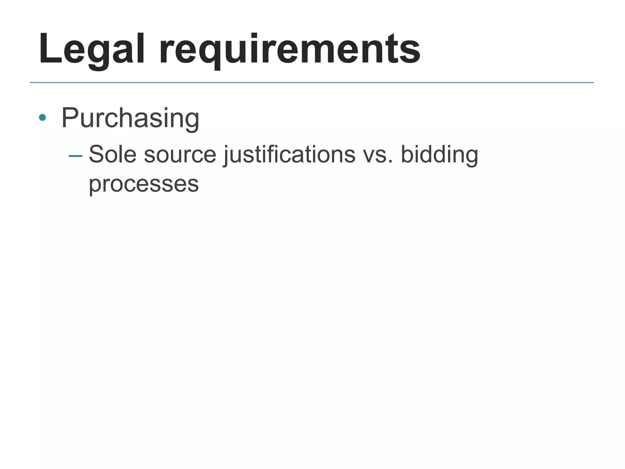 Legal requirements
• Purchasing
– Sole source justifications vs. bidding
processes
 