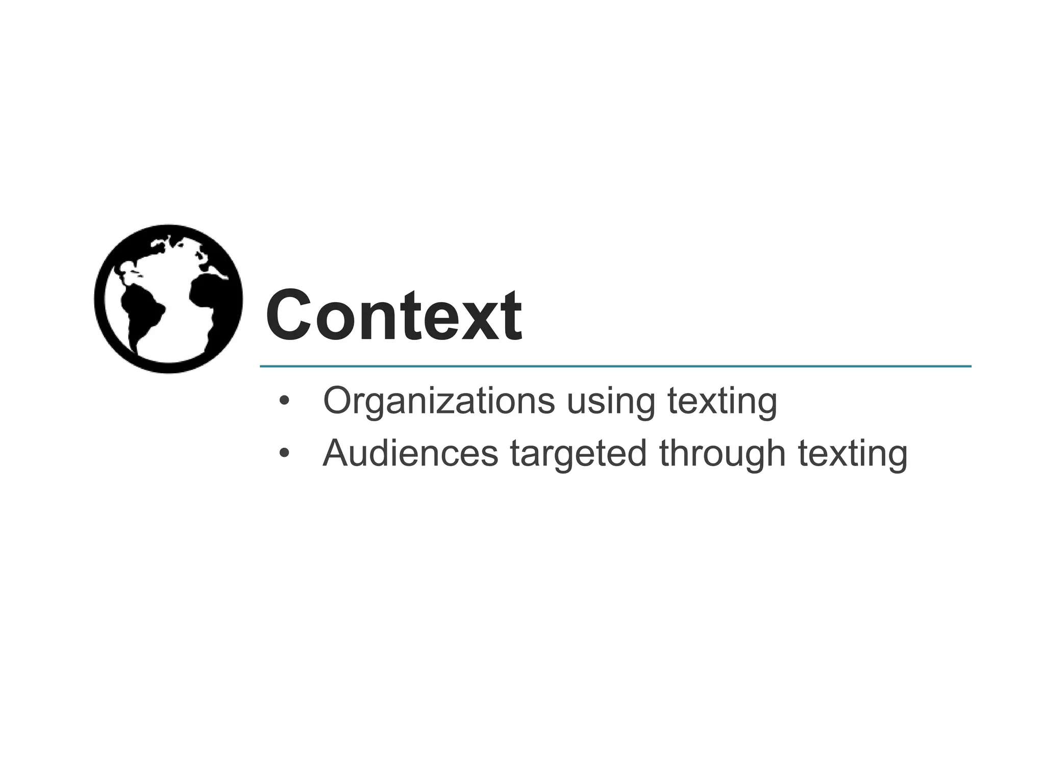 Context
• Organizations using texting
• Audiences targeted through texting
 