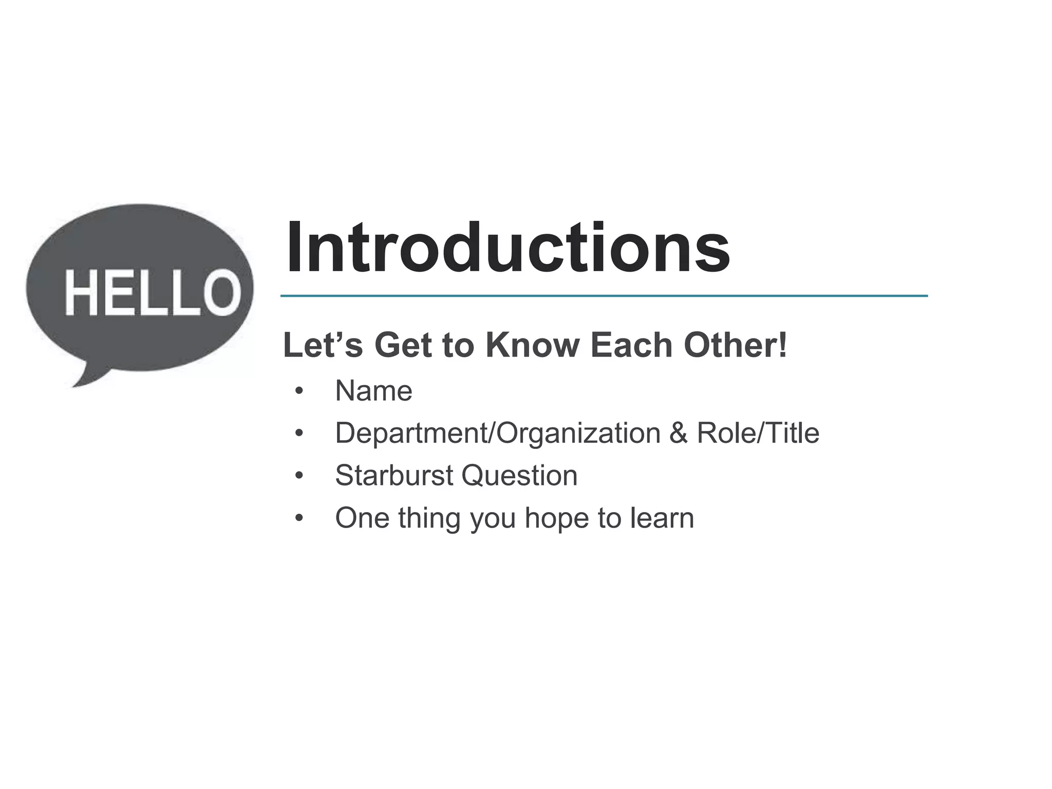 Introductions
Let’s Get to Know Each Other!
• Name
• Department/Organization & Role/Title
• Starburst Question
• One thing you hope to learn
 