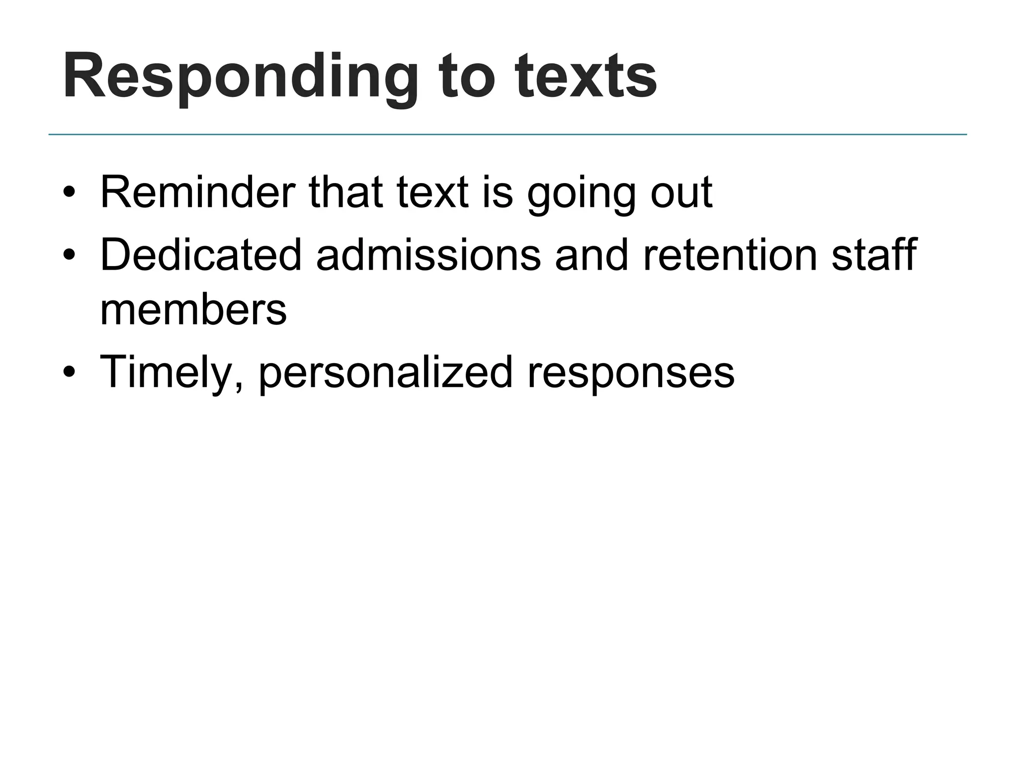 Responding to texts
• Reminder that text is going out
• Dedicated admissions and retention staff
members
• Timely, personalized responses
 