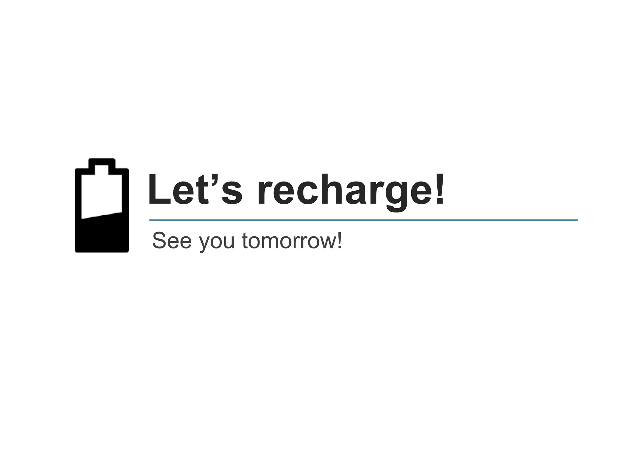 Let’s recharge!
See you tomorrow!
 