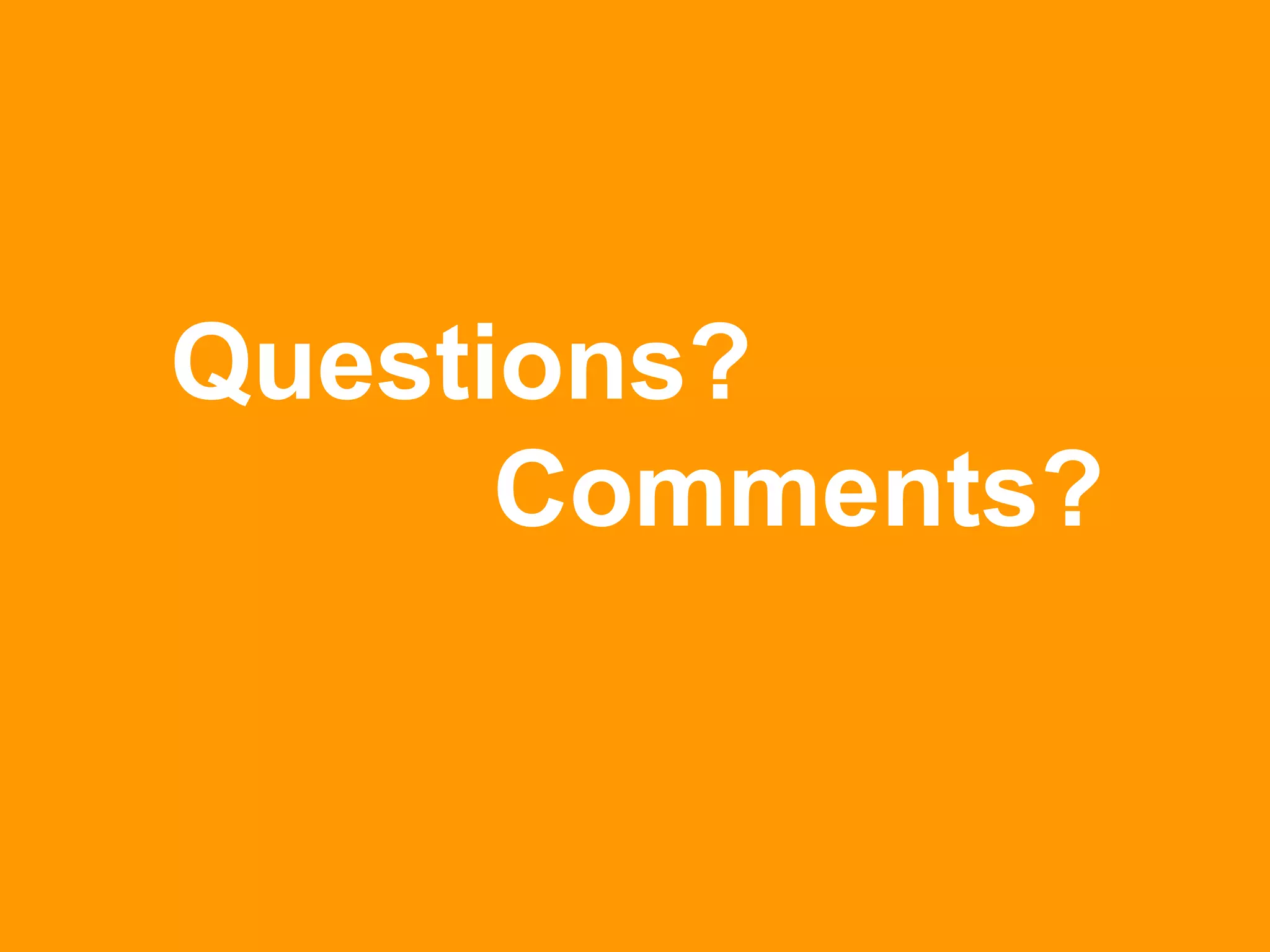 Questions?
Comments?
 