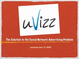 The Solution to the Social Network Advertising Problem

                   Launching June 15, 2009
 