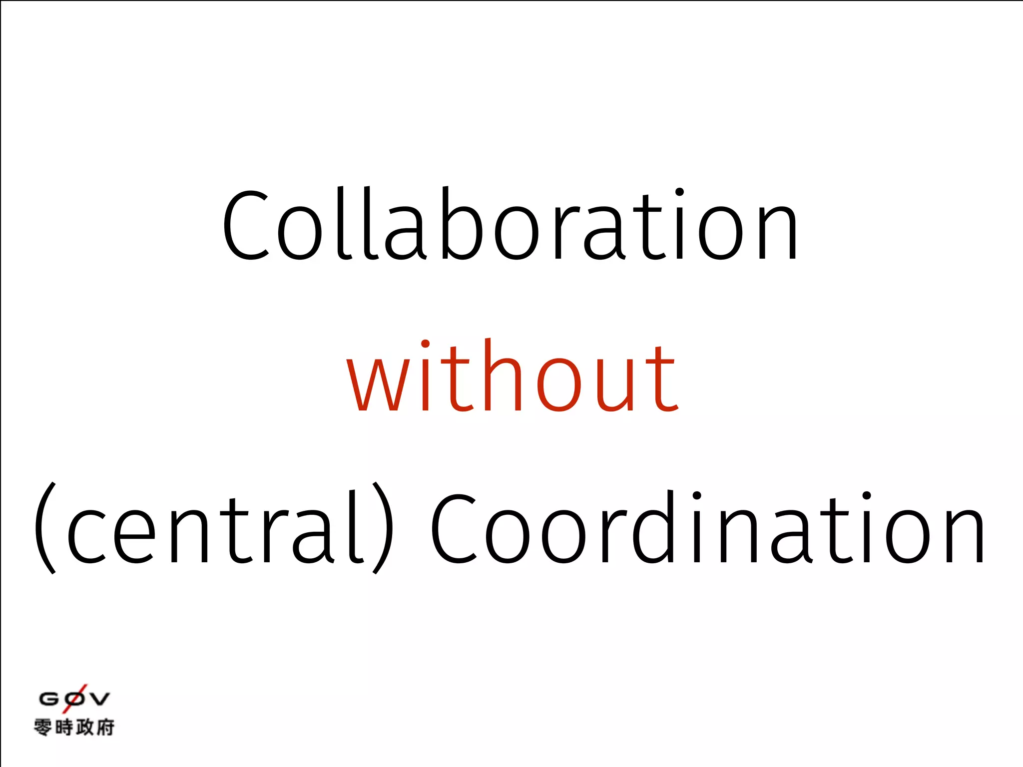Collaboration 
without 
(central) Coordination 
 