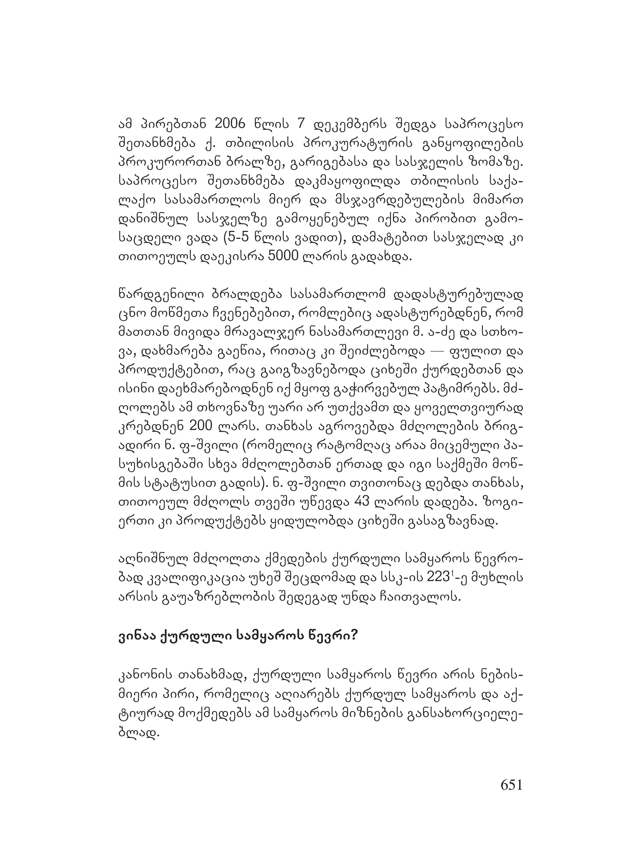 651
am pirebTan 2006 wlis 7 dekembers Sedga saproceso
SeTanxmeba q. Tbilisis prokuraturis ganyofilebis
prokurorTan bralze, garigebasa da sasjelis zomaze.
saproceso SeTanxmeba dakmayofilda Tbilisis saqa-
laqo sasamarTlos mier da msjavrdebulebis mimarT
daniSnul sasjelze gamoyenebul iqna pirobiT gamo-
sacdeli vada (5-5 wlis vadiT), damatebiT sasjelad 