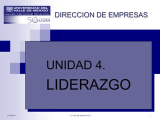 DIRECCION DE EMPRESAS UNIDAD 4.  LIDERAZGO 01/02/2011 LX.LAE.Ma.Isabel Silva O. 1 
