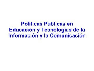 Políticas Públicas en Educación y Tecnologías de la Información y la Comunicación 