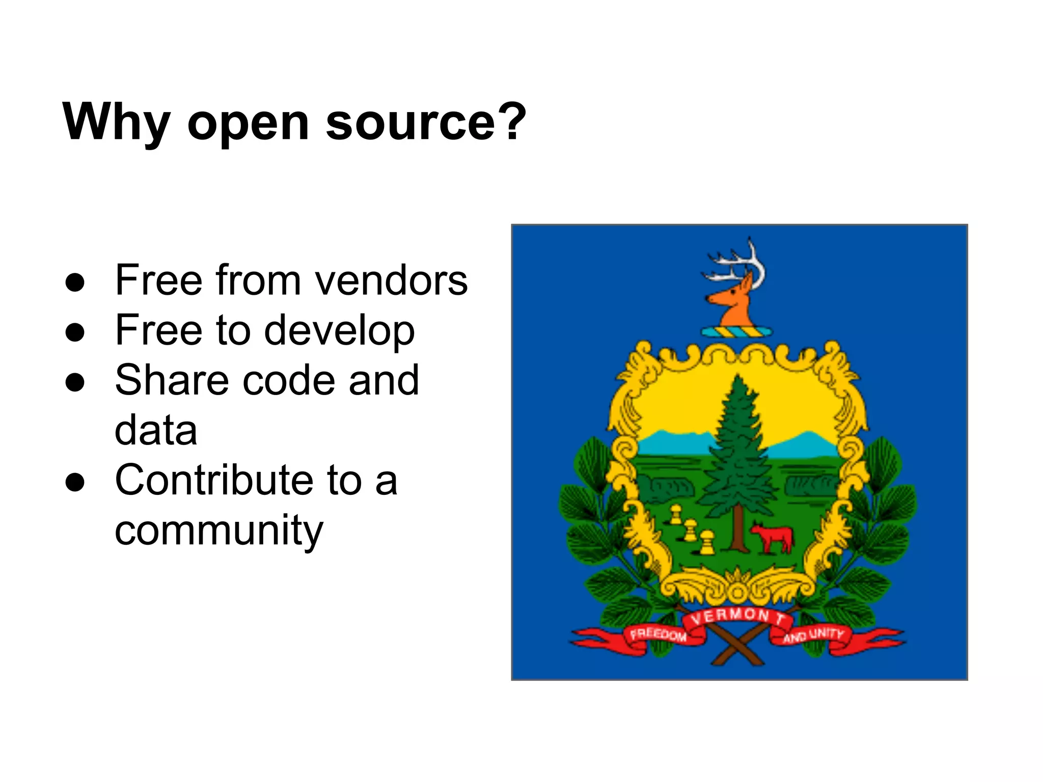 Why open source?

● Free from vendors
● Free to develop
● Share code and
  data
● Contribute to a
  community
 