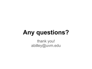Any questions?
      thank you!
  abilley@uvm.edu
 