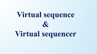 Virtual sequence
&
Virtual sequencer
 