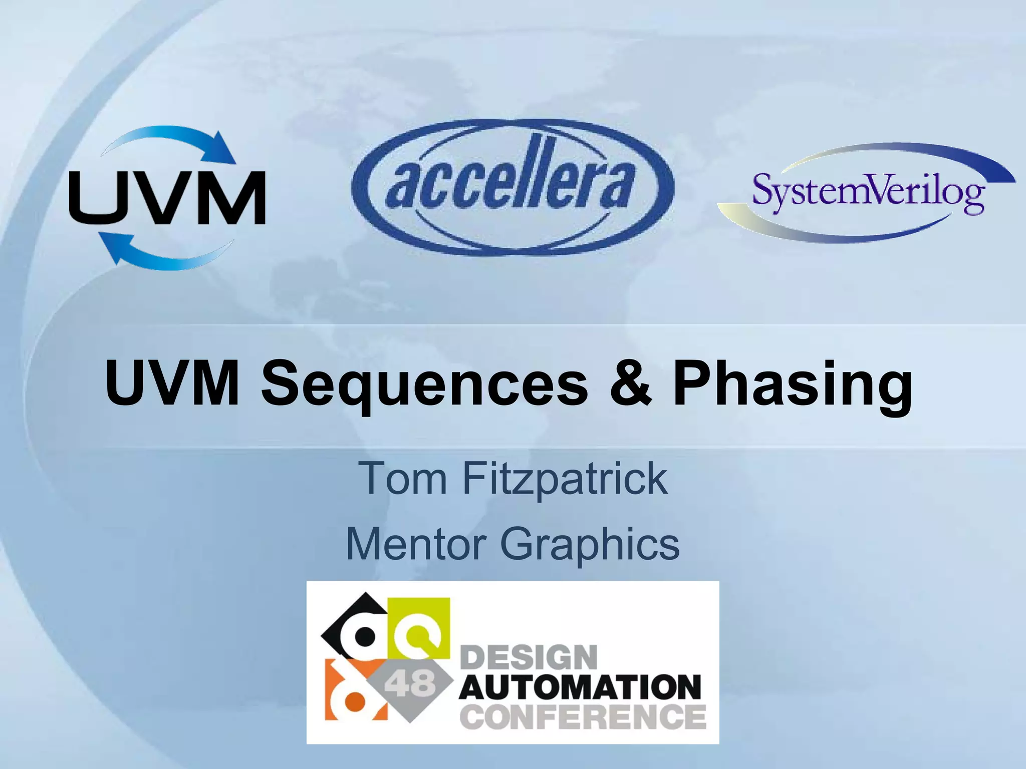 UVM Sequences & Phasing
Tom Fitzpatrick
Mentor Graphics
 