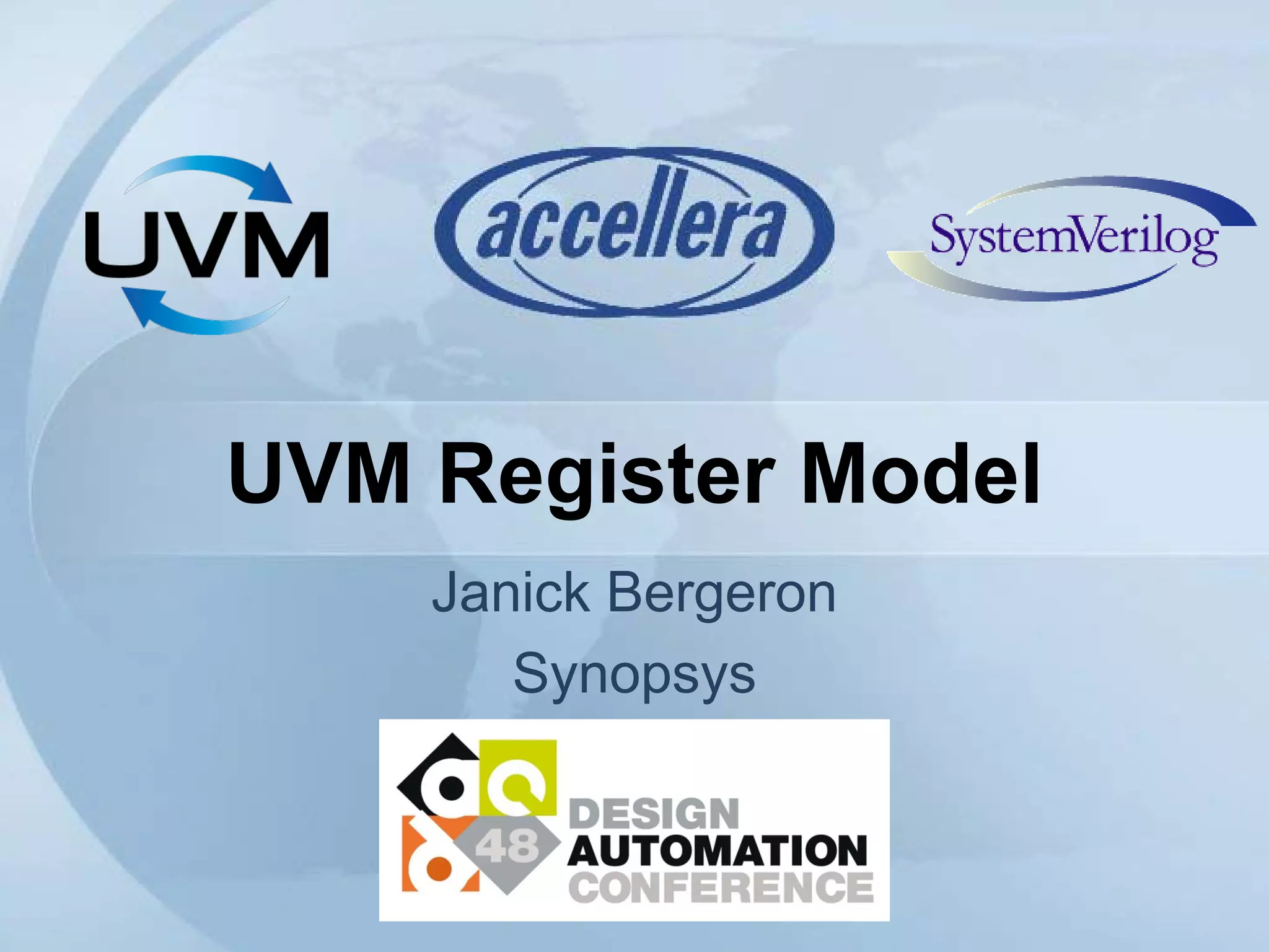 UVM Register Model
Janick Bergeron
Synopsys
 