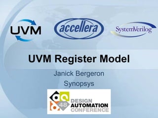 UVM Register Model
Janick Bergeron
Synopsys
 