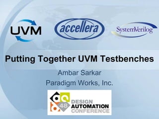 Putting Together UVM Testbenches
Ambar Sarkar
Paradigm Works, Inc.
 