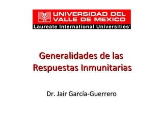 Generalidades de las  Respuestas Inmunitarias Dr. Jair García-Guerrero 