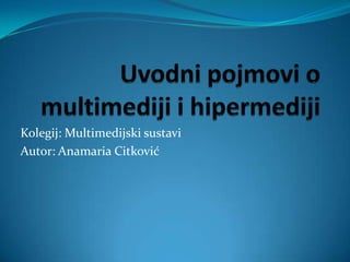 Kolegij: Multimedijski sustavi
Autor: Anamaria Citković
 