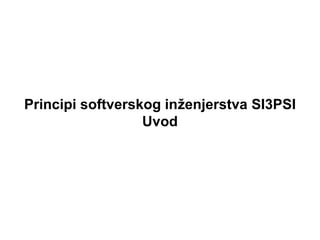 Principi softverskog inženjerstva SI3PSI
Uvod
 