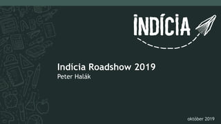 Indícia Roadshow 2019
Peter Halák
október 2019
 