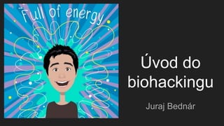Úvod do
biohackingu
Juraj Bednár
 