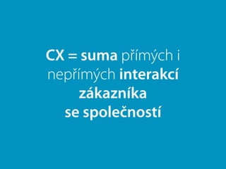 CX = suma přímých i
nepřímých interakcí
zákazníka
se společností
 