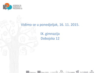 Vidimo se u ponedjeljak, 16. 11. 2015.
IX. gimnazija
Dobojska 12
 