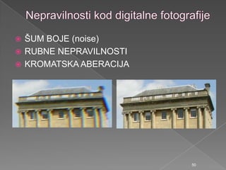  ŠUM BOJE (noise)
 RUBNE NEPRAVILNOSTI
 KROMATSKA ABERACIJA
50
 