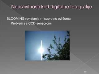 BLOOMING (cvjetanje) – suprotno od šuma
Problem sa CCD senzorom
51
 