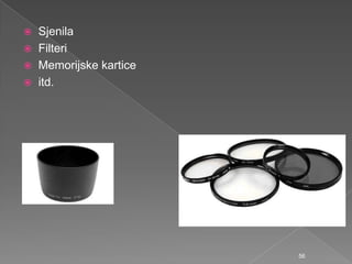  Sjenila
 Filteri
 Memorijske kartice
 itd.
56
 