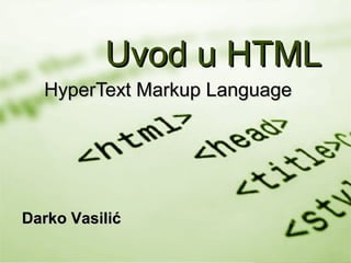 Uvod u HTML
HyperText Markup Language

Darko Vasilić

 