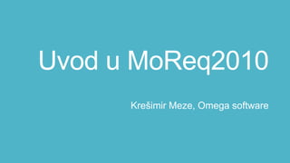 Uvod u MoReq2010
Krešimir Meze, Omega software
 