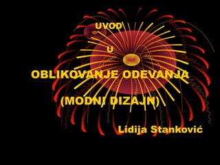 UVOD

         U


OBLIKOVANJE ODEVANJA

   (MODNI DIZAJN)

             Lidija Stanković
 