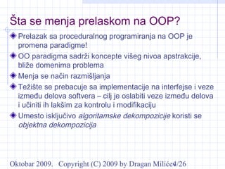 Oktobar 2009. Copyright (C) 2009 by Dragan Milićev4/26
Šta se menja prelaskom na OOP?
Prelazak sa proceduralnog programira...