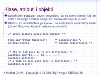 Oktobar 2009. Copyright (C) 2009 by Dragan Milićev9/26
Klase, atributi i objekti
Specifikator public: govori prevodiocu da...