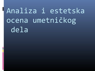 Analiza i estetska
ocena umetničkog
 dela
 