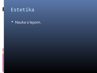 Estetika

 Nauka o lepom.
 